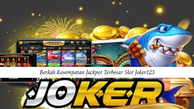 Berkah Kesempatan Jackpot Terbesar Slot Joker123